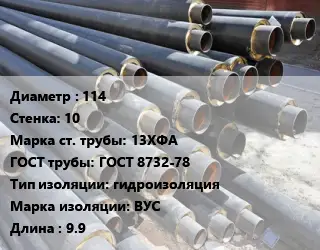 Труба предизолированная 114 s=10 Сталь: 13ХФА ГОСТ: ГОСТ 8732-78 гидроизоляция ВУС L=9.9